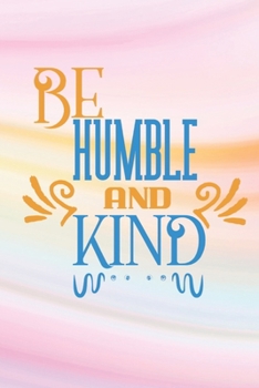 Be Humble And Kind: Lined Journal/Notebook | With Motivational Quotes In Each Page | Amazing Present For A Loved One.