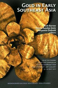 Gold in Early Southeast Asia: Selected Papers Form the Symposium Gold in Southeast Asia, Yale University Art Gallery, 13-14 May 2011