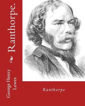 Paperback Ranthorpe. By: George Henry Lewes: George Henry Lewes(18 April 1817 - 30 November 1878) was an English philosopher and critic of literature and theatr Book