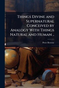Paperback Things Divine and Supernatural Conceived by Analogy With Things Natural and Human .. Book
