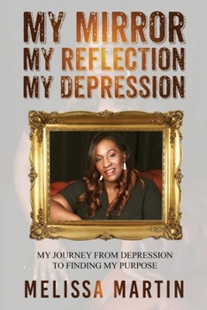 Paperback My Mirror. My Reflection. My Depression: My journey from depression to finding my purpose Book