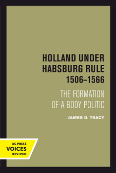 Hardcover Holland Under Habsburg Rule, 1506-1566: The Formation of a Body Politic Book