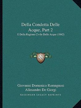 Paperback Della Condotta Delle Acque, Part 2: E Della Ragione Civile Delle Acque (1842) [Italian] Book
