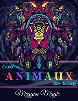 Coloration Animaux (100+ Mandalas): Coloriage mystère pour adultes, dessin anti stress (lions, hiboux, chevaux, girafes, oiseaux ...). Plus de 100 ... détendre. (Animaux magiques) (French Edition)