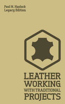 Paperback Leather Working With Traditional Projects (Legacy Edition): A Classic Practical Manual For Technique, Tooling, Equipment, And Plans For Handcrafted It Book