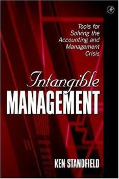 Intangible Management: Tools for Solving the Accounting and Management Crisis