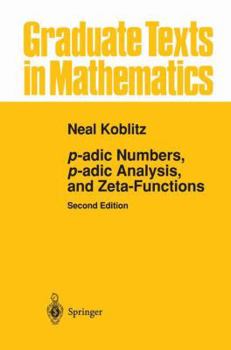 P-adic Numbers, p-adic Analysis, and Zeta-Functions (Graduate Texts in Mathematics) - Book #58 of the Graduate Texts in Mathematics
