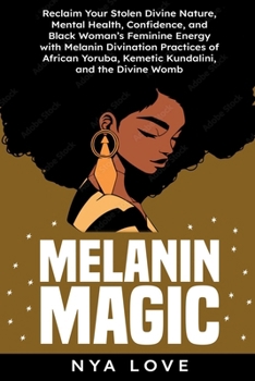 Paperback Melanin Magic: Reclaim Your Stolen Divine Nature, Mental Health, Confidence, and Black Womans Feminine Energy with Melanin Divination Book