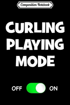 Paperback Composition Notebook: Curling Playing Mode On Funny Best Gift Team Sports Journal/Notebook Blank Lined Ruled 6x9 100 Pages Book