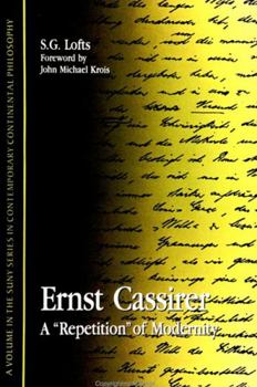 Ernst Cassirer: A "Repetition" of Modernity (S U N Y Series in Contemporary Continental Philosophy)