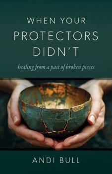 Paperback When Your Protectors Didn't: Healing from a Past of Broken Pieces Book