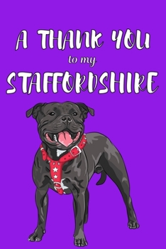 A Thank You To My Staffordshire: Perfect Gratitude Journal For All Dog Owner To Cultivate Happiness