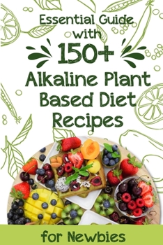 Paperback Essential Guide With 150+ Alkaline Plant-based Diet Recipes For Newbies: Plant Based Diet Cookbook For Beginners Book