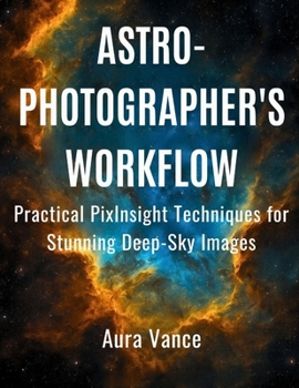 Paperback Astrophotographer's Workflow: Practical PixInsight Techniques for Stunning Deep-Sky Images Book
