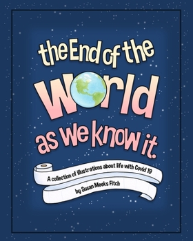 Paperback The End Of The World As We Know It: A Collection of Illustrations About Life With Covid 19 Book