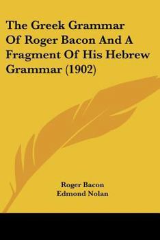 Paperback The Greek Grammar Of Roger Bacon And A Fragment Of His Hebrew Grammar (1902) Book