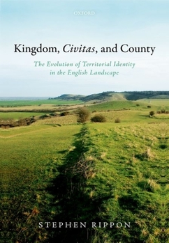 Hardcover Kingdom, Civitas, and County: The Evolution of Territorial Identity in the English Landscape Book