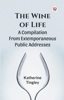 The Wine Of Life A Compilation From Extemporaneous Public Addresses
