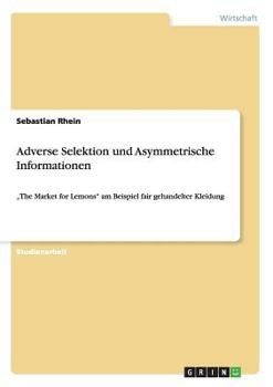 Paperback Adverse Selektion und Asymmetrische Informationen: "The Market for Lemons" am Beispiel fair gehandelter Kleidung [German] Book