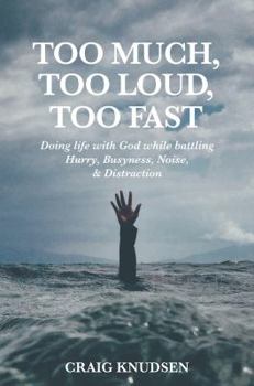 Paperback Too Much, Too Loud, Too Fast: Doing Life with God while Battling Hurry, Busyness, Noise and Distraction Book