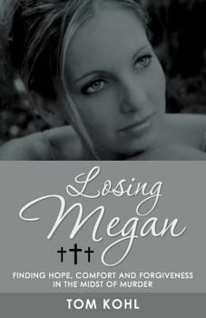 Paperback Losing Megan: Finding Hope, Comfort and Forgiveness in the Midst of Murder Book