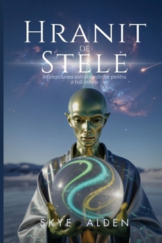 Hranit de Stele: În?elepciunea Extratere?trilor Pentru a Trai Intens (Romanian Edition)