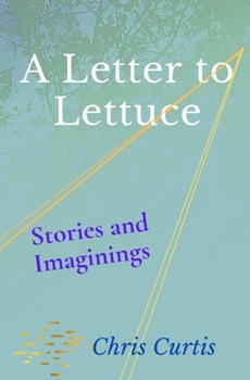 Paperback A Letter to Lettuce: Stories and Imaginings Book