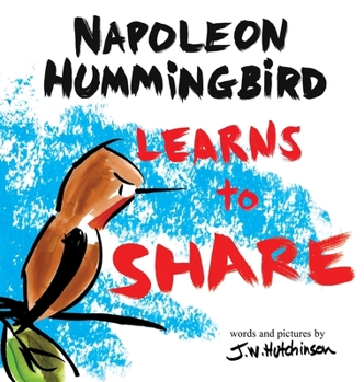 A Hummingbird Learns to Share: A Cute and Fun Children's Book About the Value of Sharing (Picture Books for Kids, Kindergarteners, Elementary, Preschoolers, Toddlers) (Napoleon Hummingbird)