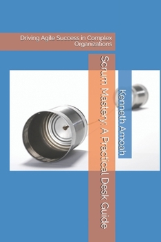 Paperback Scrum Mastery: A Practical Desk Guide: Driving Agile Success in Complex Organizations Book