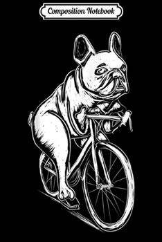 Composition Notebook: Frenchie Clothes Bicycle Bike Cyclist Gift French Bulldog  Journal/Notebook Blank Lined Ruled 6x9 100 Pages