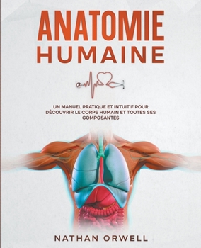 Paperback Anatomie Humaine: Un Manuel Pratique et Intuitif pour Découvrir le Corps Humain et Toutes ses Composantes [French] Book