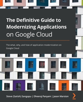 Paperback The Definitive Guide to Modernizing Applications on Google Cloud: The what, why, and how of application modernization on Google Cloud Book