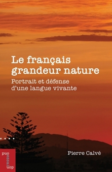 Le français grandeur nature: Portrait et défense d'une langue vivante