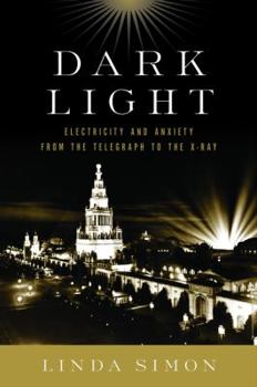 Hardcover Dark Light: Electricity and Anxiety from the Telegraph to the X-Ray Book