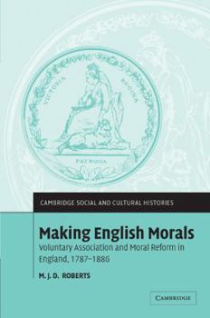 Paperback Making English Morals: Voluntary Association and Moral Reform in England, 1787 1886 Book