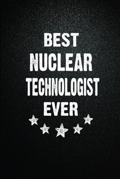 Best Nuclear technologist Ever: 6"x9" Inch- 100 Pages Blank Lined Journal Notebook Appreciation Gift. Paperback. Birthday or Christmas Gift For ... Writing Daily Routine, Journal and Hand Note