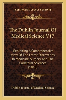 Paperback The Dublin Journal Of Medical Science V17: Exhibiting A Comprehensive View Of The Latest Discoveries In Medicine, Surgery, And The Collateral Sciences Book