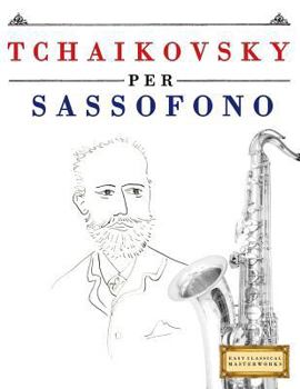 Paperback Tchaikovsky Per Sassofono: 10 Pezzi Facili Per Sassofono Libro Per Principianti [Italian] Book