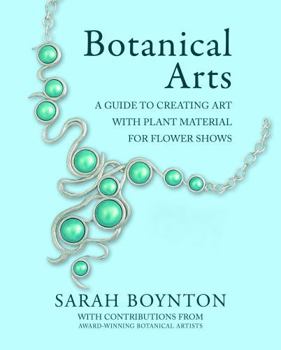 Hardcover Botanical Arts: A Guide to Creating Art with Plant Material for Flower Shows Book