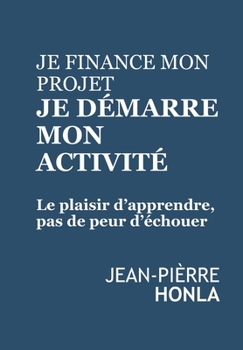 Paperback Je finance mon projet, Je démarre mon activité: Le plaisir d'apprendre, pas de peur d'échouer [French] Book