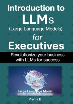 Paperback Introduction to LLMs for Executives: Revolutionize Your Business with LLMs for Success Book