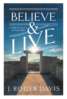 Believe and Live: A 31-Day Devotional on the Gospel of John