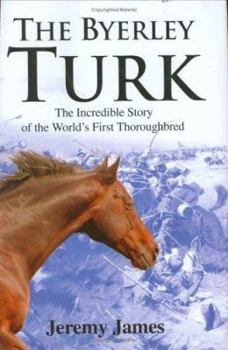 Hardcover The Byerley Turk: The Incredible Story of the World's First Thoroughbred Book