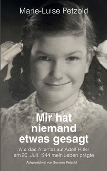 Mir hat niemand etwas gesagt: Wie das Attentat auf Adolf Hitler am 20. Juli 1944 mein Leben prägte (German Edition)