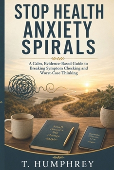 Paperback Stop Health Anxiety Spirals: A Calm, Evidence-Based Guide to Breaking Symptom Checking and Worst-Case Thinking Book