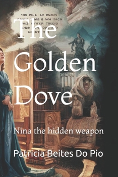 The Golden Dove: Nina the hidden weapon (The golden dove, The mage and the Rosicrucian's)
