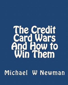 Paperback The Credit Card Wars And How to Win Them: A Book Designed to Get You Out Of Credit Card Hell Book