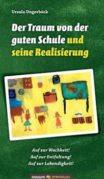 Hardcover Der Traum von der guten Schule und seine Realisierung: Auf zur Wachheit! Auf zur Entfaltung! Auf zur Lebendigkeit! [German] Book