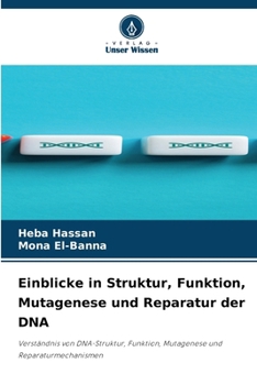 Einblicke in Struktur, Funktion, Mutagenese und Reparatur der DNA (German Edition)