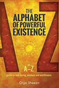 Paperback The Alphabet of Powerful Existence: An A-Z guide to well-being, wisdom and worthiness Book